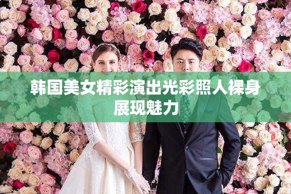 韩国美女精彩演出光彩照人裸身展现魅力