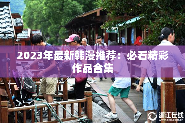 2023年最新韩漫推荐：必看精彩作品合集