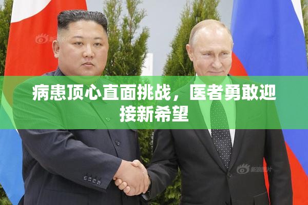 病患顶心直面挑战，医者勇敢迎接新希望