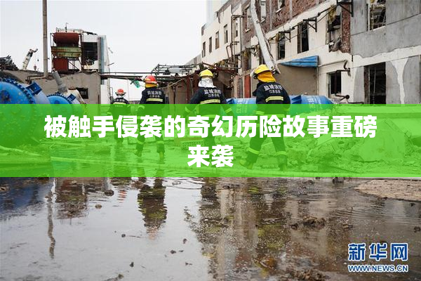 被触手侵袭的奇幻历险故事重磅来袭